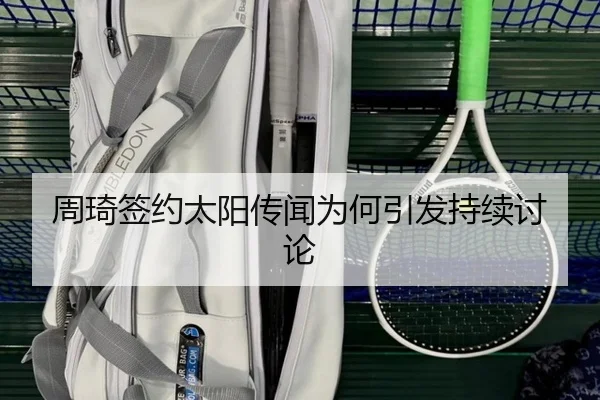 周琦签约太阳传闻为何引发持续讨论 - leyu